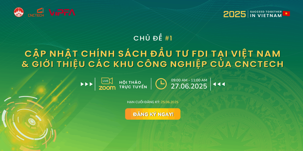 Hội Thảo Trực Tuyến: Cập nhật chính sách Đầu tư FDI tại Việt Nam và Giới thiệu các Khu công nghiệp của CNCTech